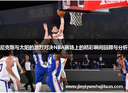 尼克斯与太阳的激烈对决NBA赛场上的精彩瞬间回顾与分析