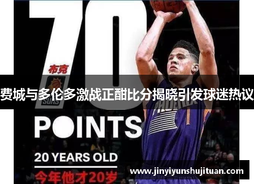 费城与多伦多激战正酣比分揭晓引发球迷热议